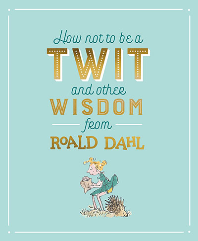 How Not To Be A Twit and Other Wisdom from Roald Dahl - Jacket