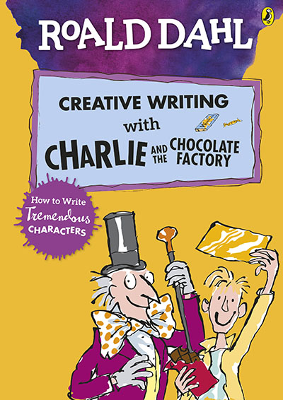 Roald Dahl's Creative Writing with Charlie and the Chocolate Factory: How to Write Tremendous Characters - Jacket